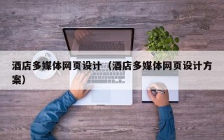 泸州酒店多媒体网页设计（酒店多媒体网页设计方案）
